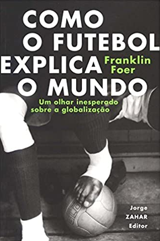 Como o futebol explica o mundo: Um olhar inesperado sobre a globalização (2004) – Nesta obra de Franklin Foer, é possível ver que esse esporte ultrapassa as quatro linhas e caminha por outras questões, como cultura, economia e política. Há um capítulo sobre o Brasil.