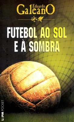 Futebol ao sol e à sombra (2004) – “Para captar o universo de perdas e conquistas, Eduardo Galeano penetrou nas profundezas da história e das histórias que se passam dentro e fora das quatro linhas, trazendo personagens como Pelé, Di Stéfano, Maradona, Zizinho, Didi, Garrincha, Friedenreich e muitos outros craques, mostrados nos seus momentos de esplendor e desgraça.”