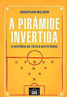 Pirâmide invertida (2008) – Para quem gosta de tática, essa “bíblia” é bastante indicada. Do autor britânico Jonathan Wilson, o livro refaz o contexto histórico da tática no futebol e é uma referência internacional no tema.