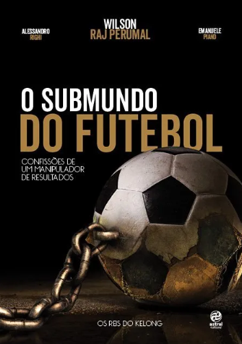 O submundo do futebol: Confissões de um manipulador de resultados (2016) – “O que faz um time ganhar uma partida? Treino, suor, garra? Ou uma mala cheia de dólares? Wilson Raj Perumal, um dos maiores manipuladores de resultados do mundo, garante que quase todos nesse meio, de árbitros a jogadores, têm seu preço.”